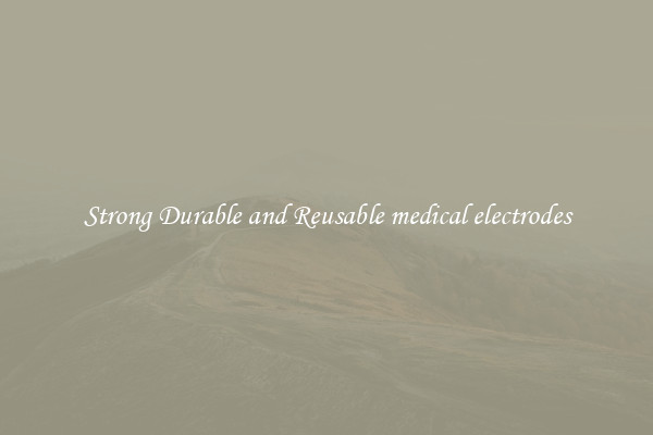Strong Durable and Reusable medical electrodes