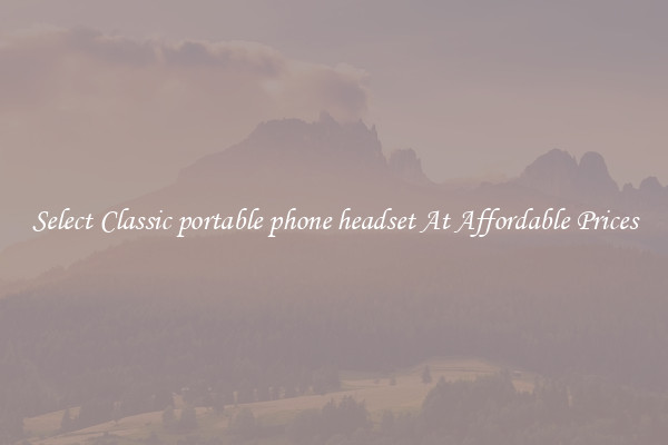 Select Classic portable phone headset At Affordable Prices