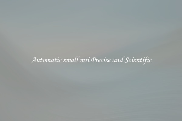 Automatic small mri Precise and Scientific