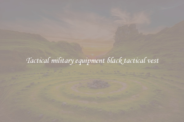 Tactical military equipment black tactical vest