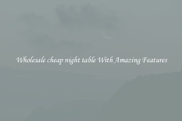 Wholesale cheap night table With Amazing Features