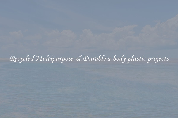 Recycled Multipurpose & Durable a body plastic projects