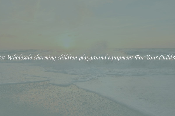 Get Wholesale charming children playground equipment For Your Children