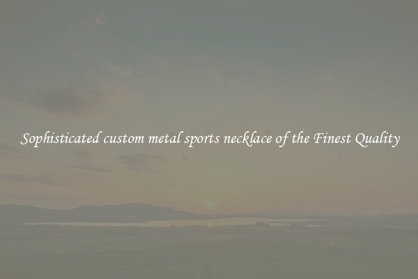 Sophisticated custom metal sports necklace of the Finest Quality