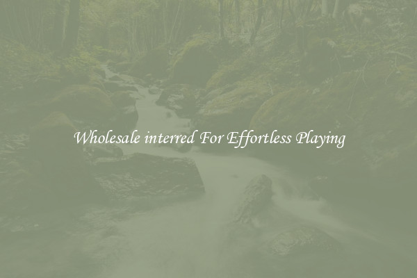 Wholesale interred For Effortless Playing