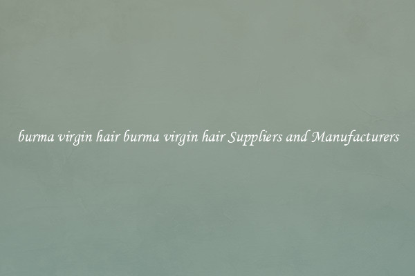 burma virgin hair burma virgin hair Suppliers and Manufacturers