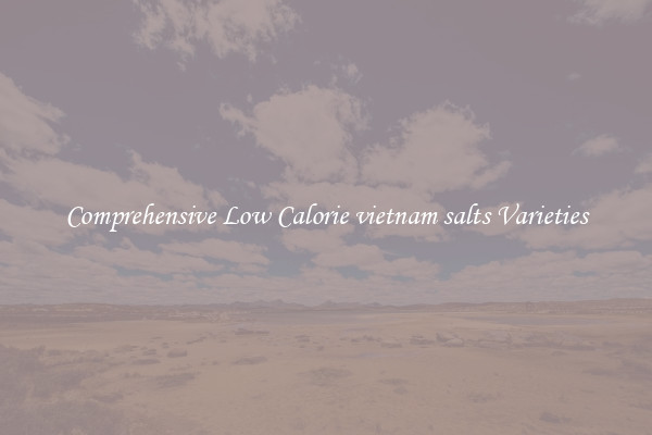 Comprehensive Low Calorie vietnam salts Varieties