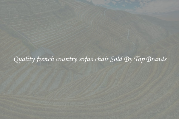 Quality french country sofas chair Sold By Top Brands