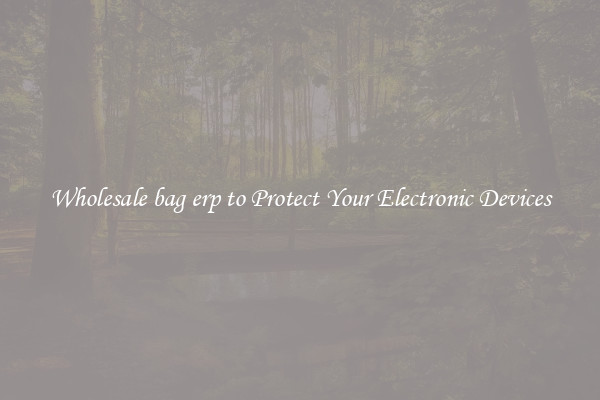 Wholesale bag erp to Protect Your Electronic Devices