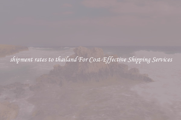 shipment rates to thailand For Cost-Effective Shipping Services