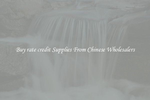 Buy rate credit Supplies From Chinese Wholesalers