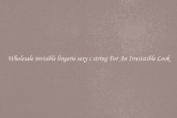 Wholesale invisible lingerie sexy c string For An Irresistible Look
