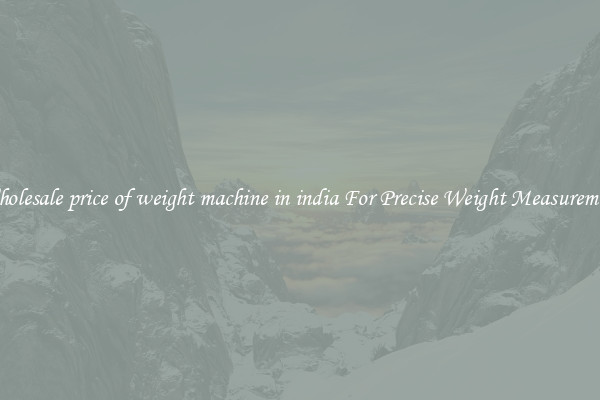 Wholesale price of weight machine in india For Precise Weight Measurement