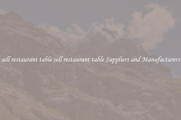 sell restaurant table sell restaurant table Suppliers and Manufacturers
