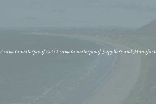 rs232 camera waterproof rs232 camera waterproof Suppliers and Manufacturers