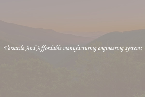 Versatile And Affordable manufacturing engineering systems