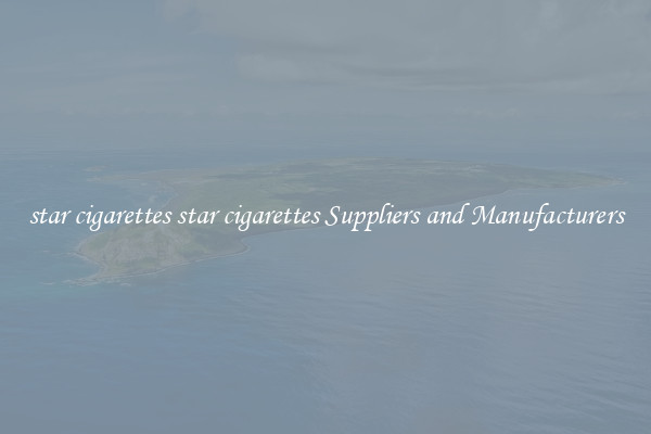 star cigarettes star cigarettes Suppliers and Manufacturers