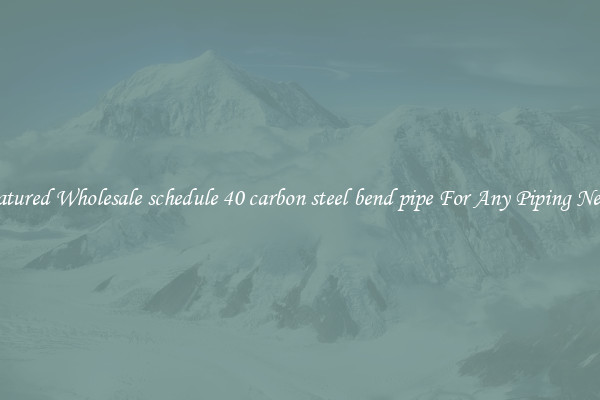 Featured Wholesale schedule 40 carbon steel bend pipe For Any Piping Needs