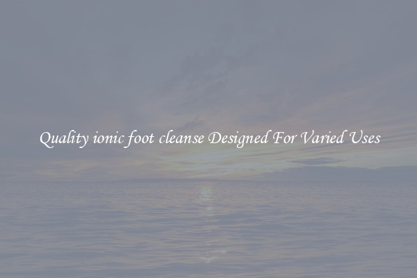 Quality ionic foot cleanse Designed For Varied Uses
