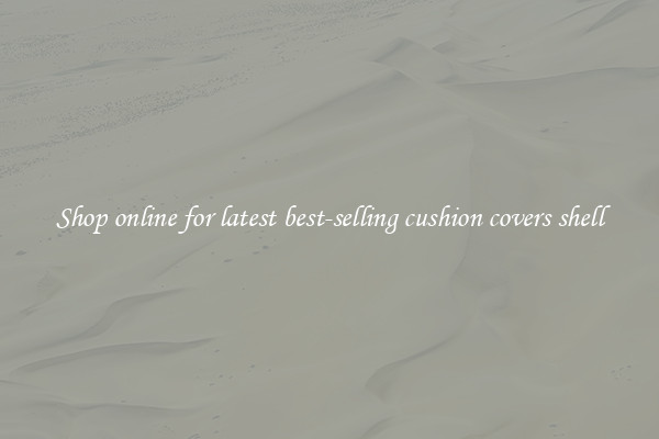 Shop online for latest best-selling cushion covers shell