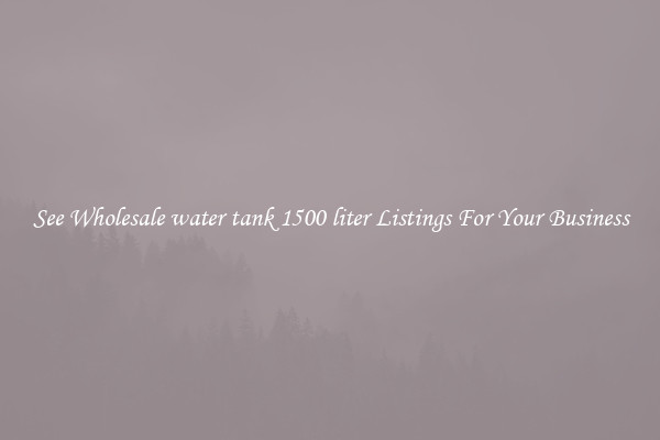 See Wholesale water tank 1500 liter Listings For Your Business