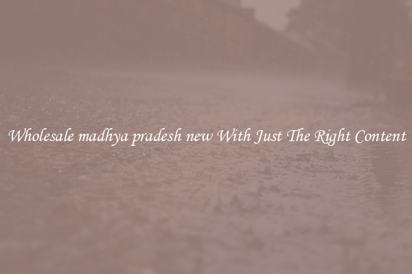 Wholesale madhya pradesh new With Just The Right Content