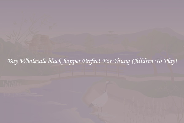 Buy Wholesale black hopper Perfect For Young Children To Play!