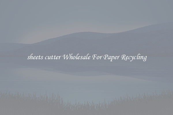 sheets cutter Wholesale For Paper Recycling